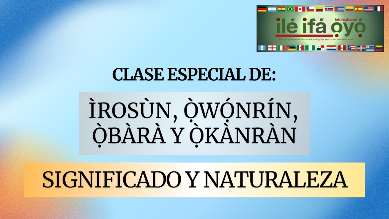 Clase Especial De: Ìrosùn, Ọ̀wọ́nrín, Ọ̀bàrà y Ọ̀kànràn - Significado y Naturaleza