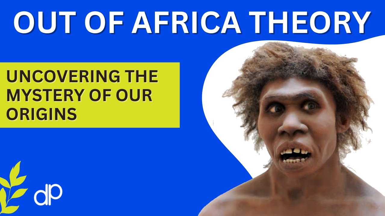 Uncovering the Mystery of Our Origins: The Out of Africa Theory