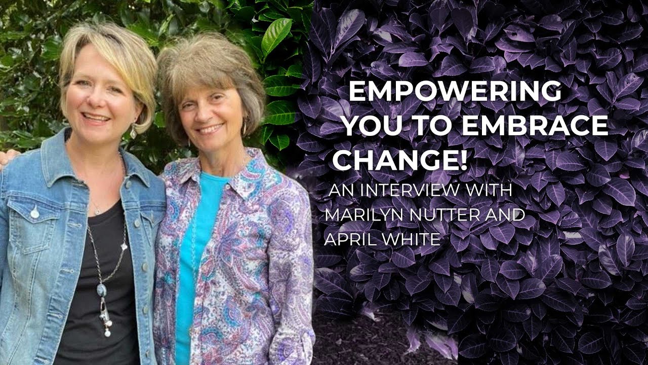 Empowering you to Embrace Change! | April White and Marilyn Nutter