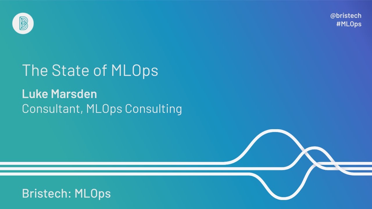 Bristech MLOps: The State of MLOps - Luke Marsden (Sept 2020)