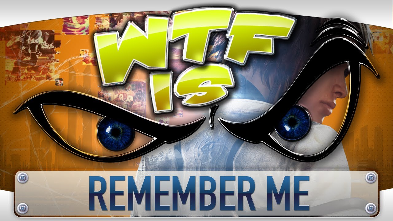 ► WTF Is... - Remember Me ?