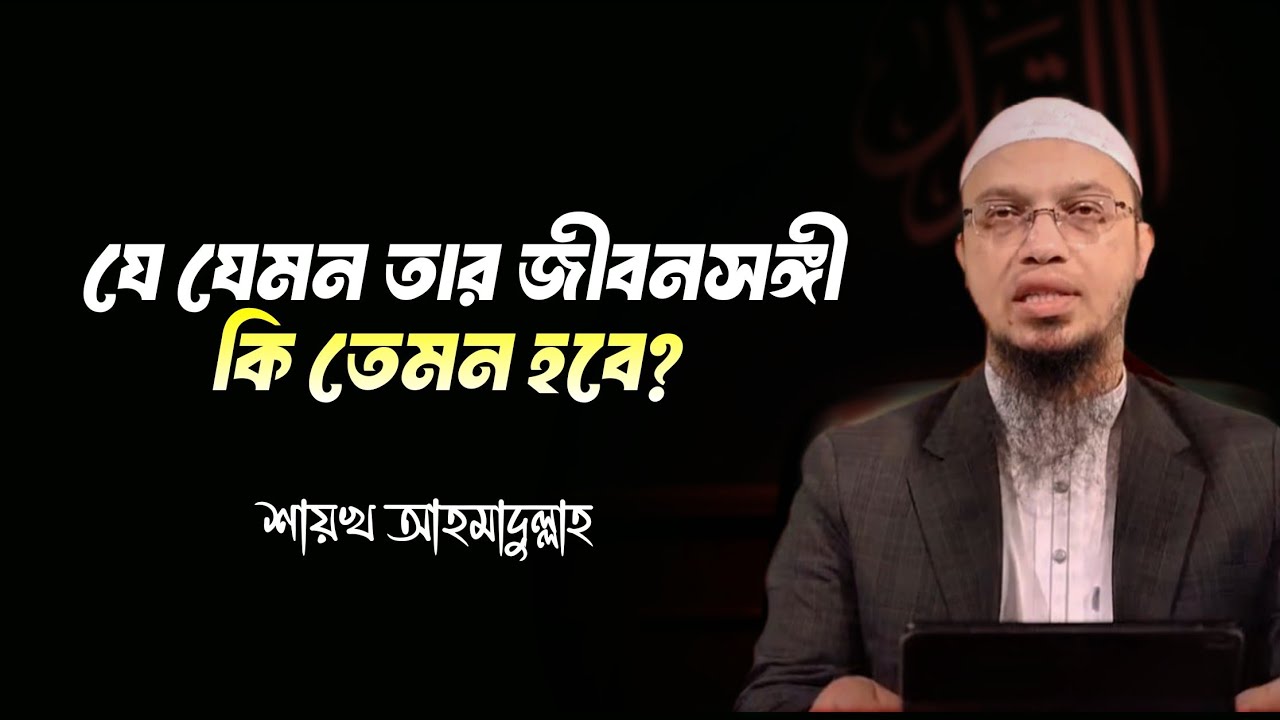 যে যেমন তার স্ত্রী ও কি তেমন হবে? শায়খ আহমাদুল্লাহ | Shaikh Ahmadullah 