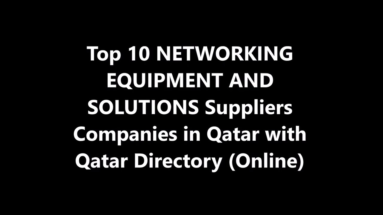 Top 10 NETWORKING EQUIPMENT AND SOLUTIONS Supplies Companies in Doha, Qatar