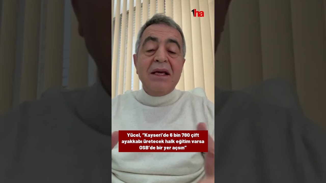 Yücel, “Kayseri’de 6 bin 780 çift ayakkabı üretecek halk eğitim varsa OSB’de bir yer açsın”