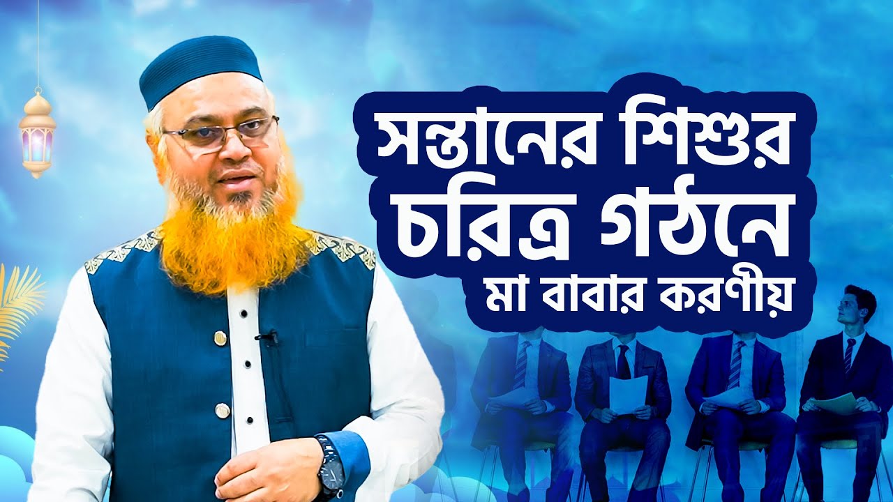 সন্তানের শিশুর চরিত্র গঠনে মা বাবার করণীয়। Professor Mokhter Ahmad