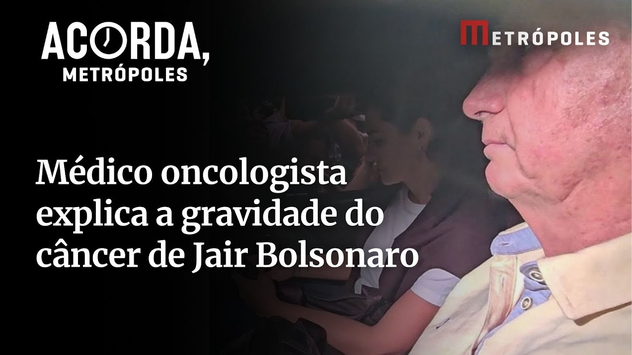 Entenda: médico explica a gravidade do câncer de Jair Bolsonaro