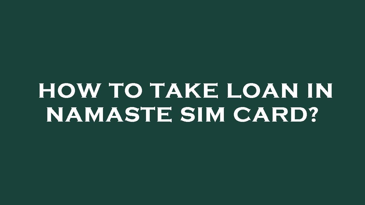 How to take loan in namaste sim card?