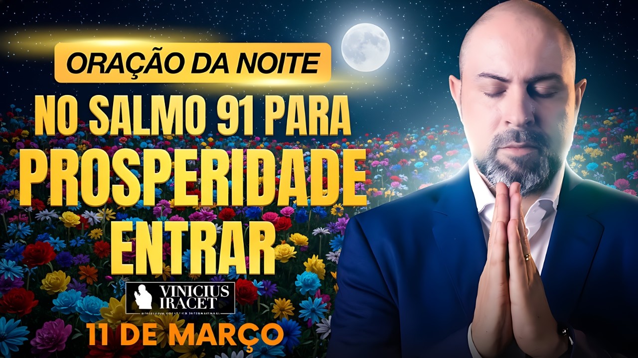 ORAÇÃO DA NOITE DE HOJE- 11 DE MARÇO SALMO 91 PARA PROSPERIDADE ENTRAR DIREÇÃO CERTA Vinicius Iracet
