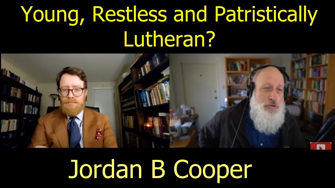 Young, Restless and Patristically Lutheran? Who is Jordan B Cooper and What's He Up To?