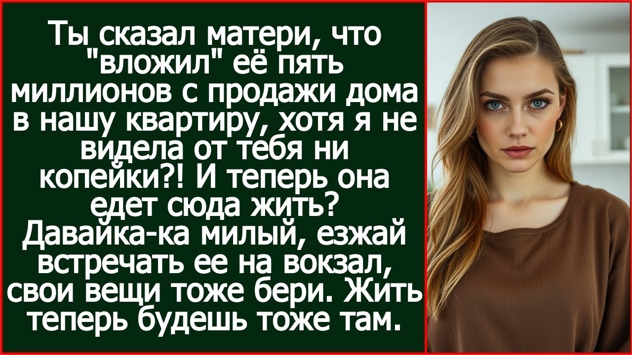 Ты сказал матери, что вложил её пять миллионов с продажи дома в нашу квартиру, хотя я их не видела_