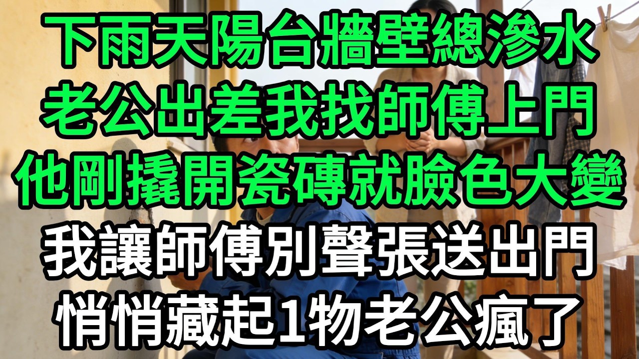 下雨天陽台牆壁總滲水，老公出差我找師傅上門，他剛撬開瓷磚就臉色大變，我讓師傅別聲張送出門，悄悄藏起1物老公瘋了#生活經驗#家庭情感