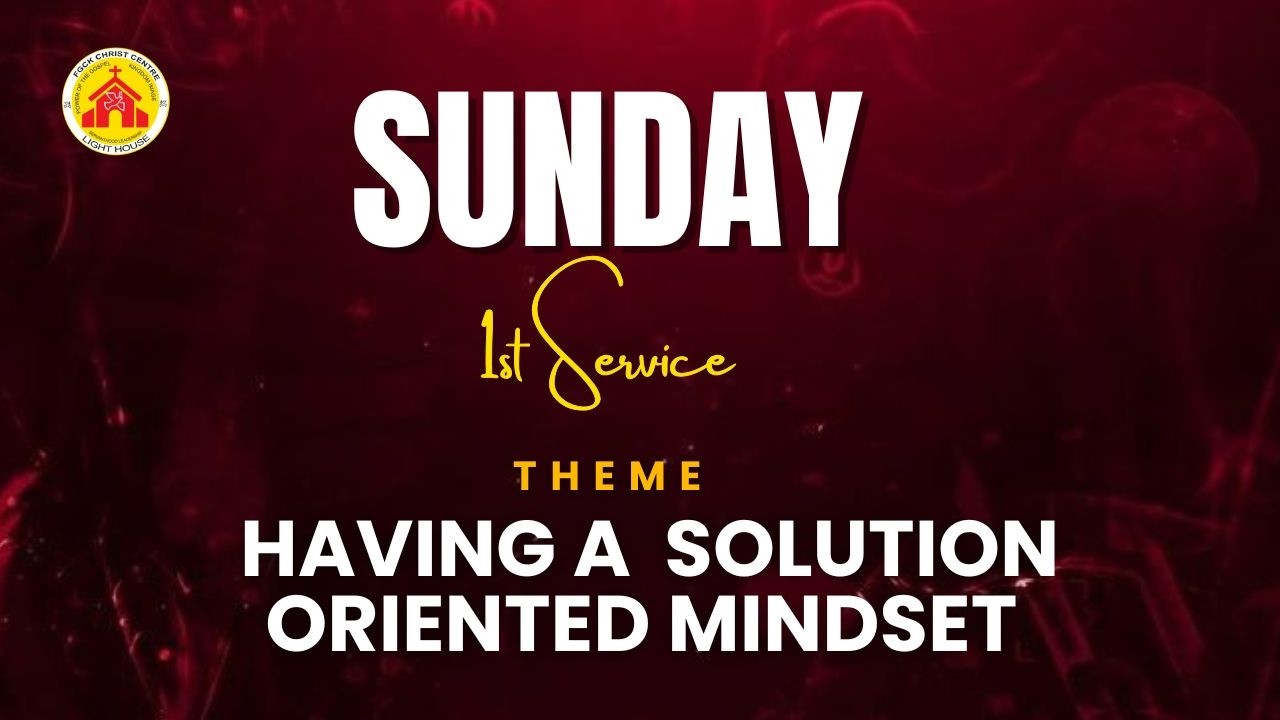 First Sunday SERVICE ||  Having a solution oriented mindset