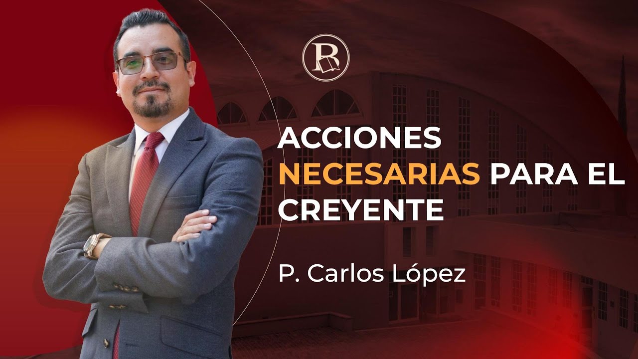 Acciones necesarias para el creyente. -P. Carlos López