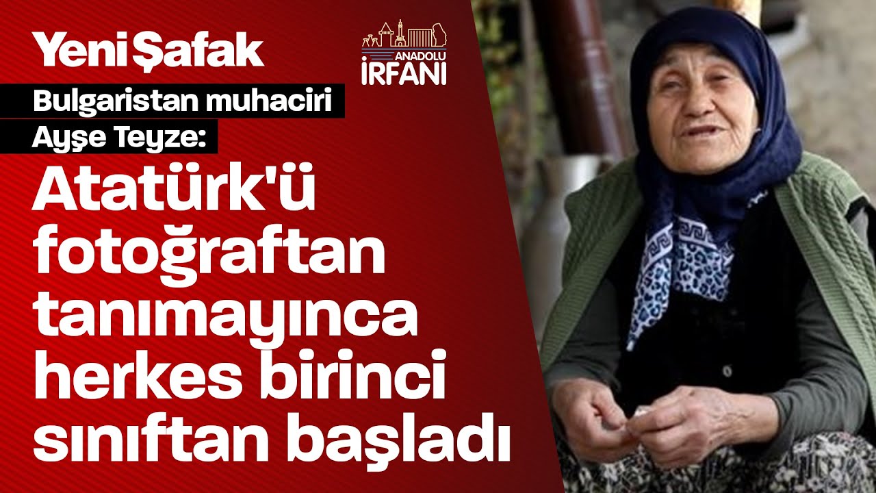 Bulgaristan muhaciri Ayşe Teyze: Atatürk’ün fotoğrafını tanımayınca herkes birinci sınıftan başladı