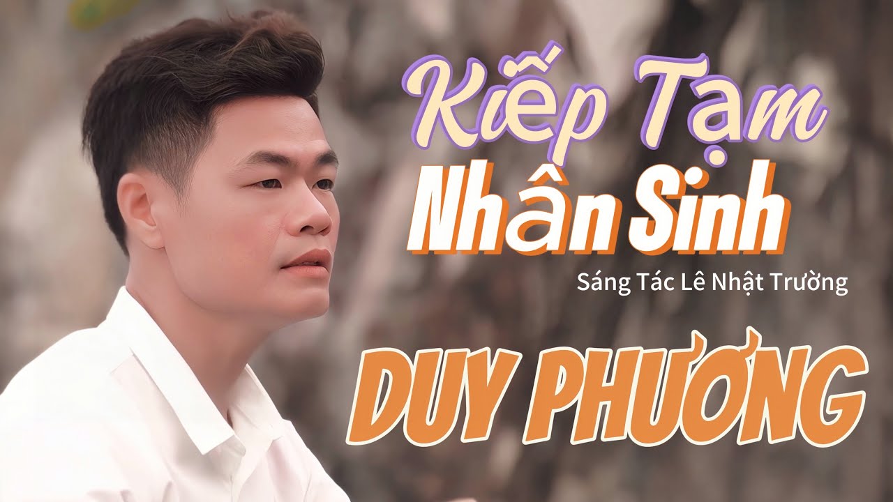 KIẾP TẠM NHÂN SINH - DUY PHƯƠNG | Sáng Tác: CNS Lê Nhật Trường [MUSIC VIDEO]