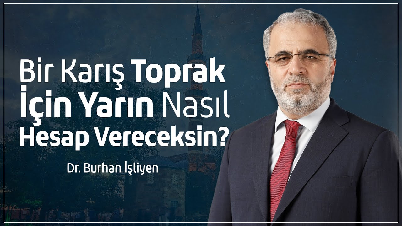 Bir karış toprak için yarın nasıl hesap vereceksin? - Dr. Burhan İşliyen