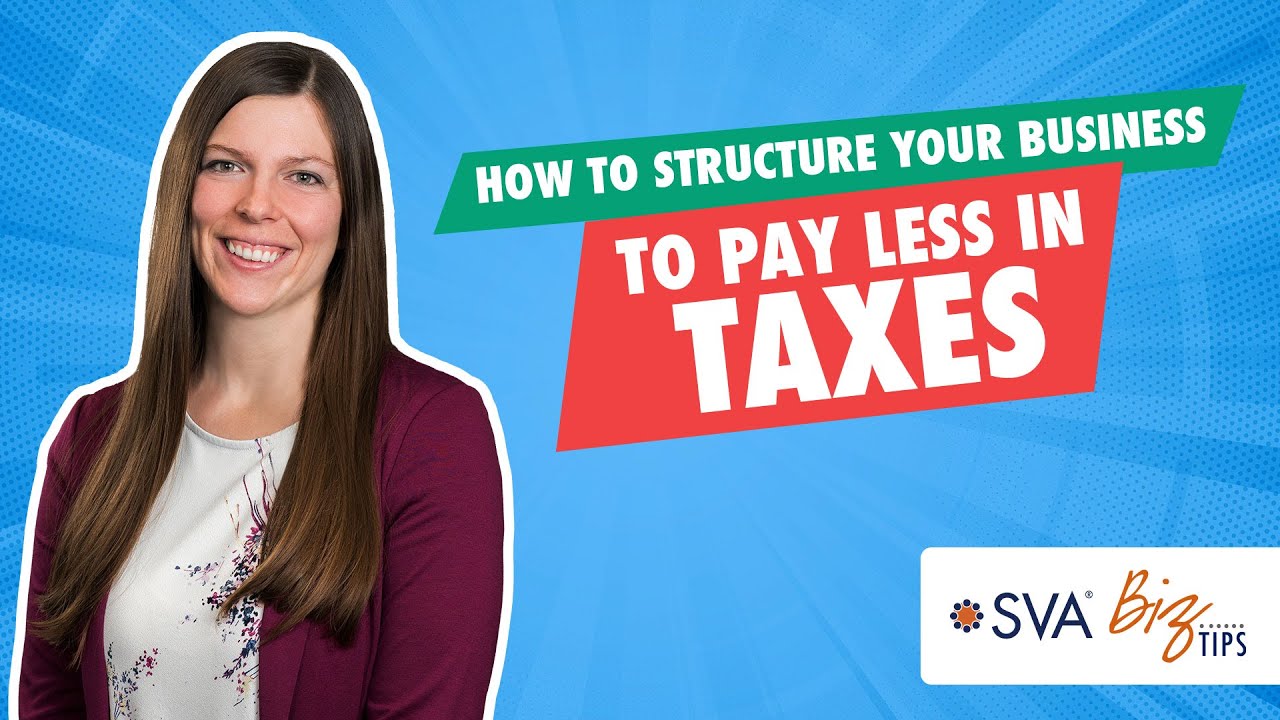 How to Structure Your Business to Pay Less in Taxes