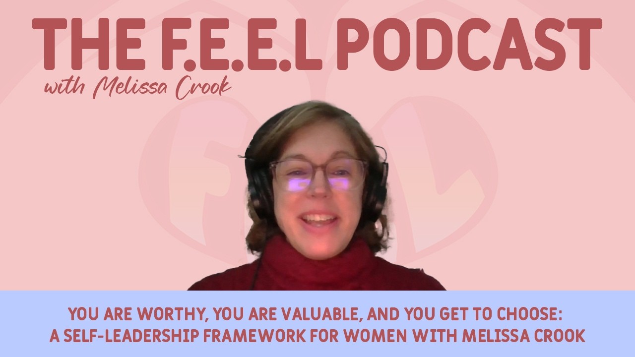 You Are Valuable and You Get to Choose: A Self-Leadership Framework for Women with Melissa Crook