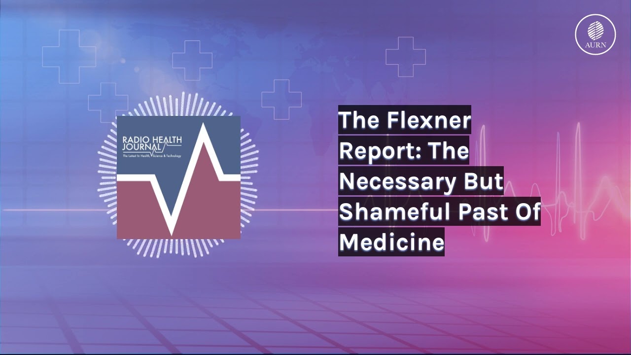 The Flexner Report: The Necessary But Shameful Past Of Medicine | Radio Health Journal