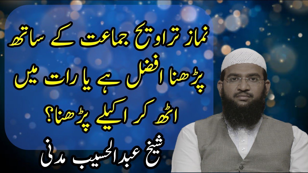 taraweeh jamat ke sath padhna Afzal hai ya rat me uthkar akele padhna Afzal hai?Abdul Haseeb Madni