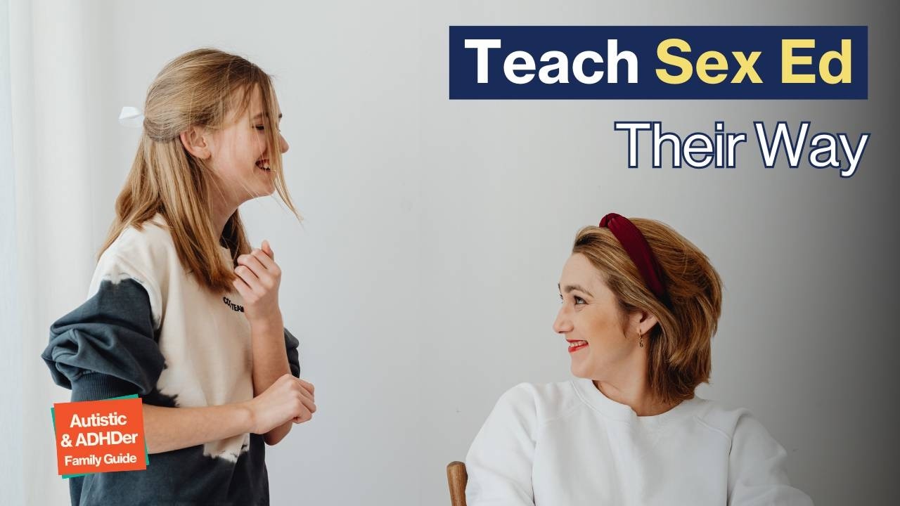 Sex Ed Doesn't Have to Be Awkward When You Teach to Their Strengths (for Autistic & ADHDer Families)