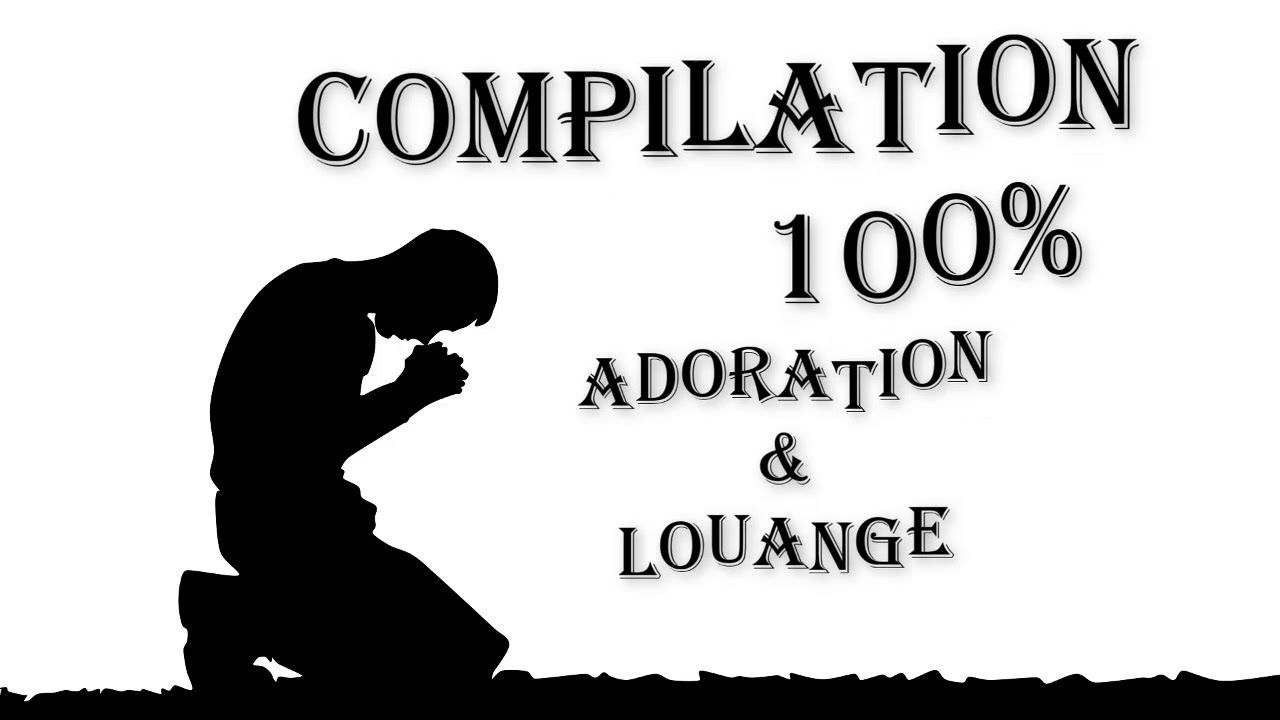 Compilation Adoration et Louange Chr&eacute;tienne