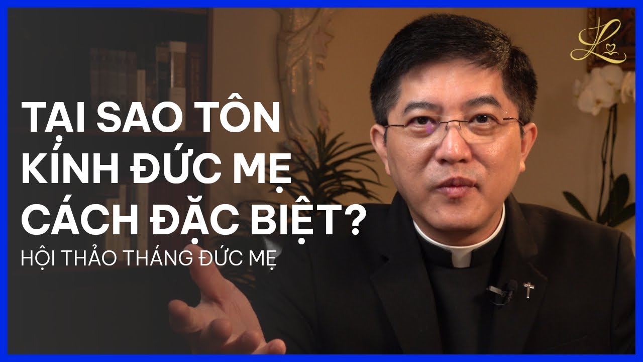 TẠI SAO TÔN KÍNH ĐỨC MẸ CÁCH ĐẶC BIỆT? - Hội Thảo Tháng Đức Mẹ | Lm. Đaminh Giuse Nguyễn Thiết Thắng