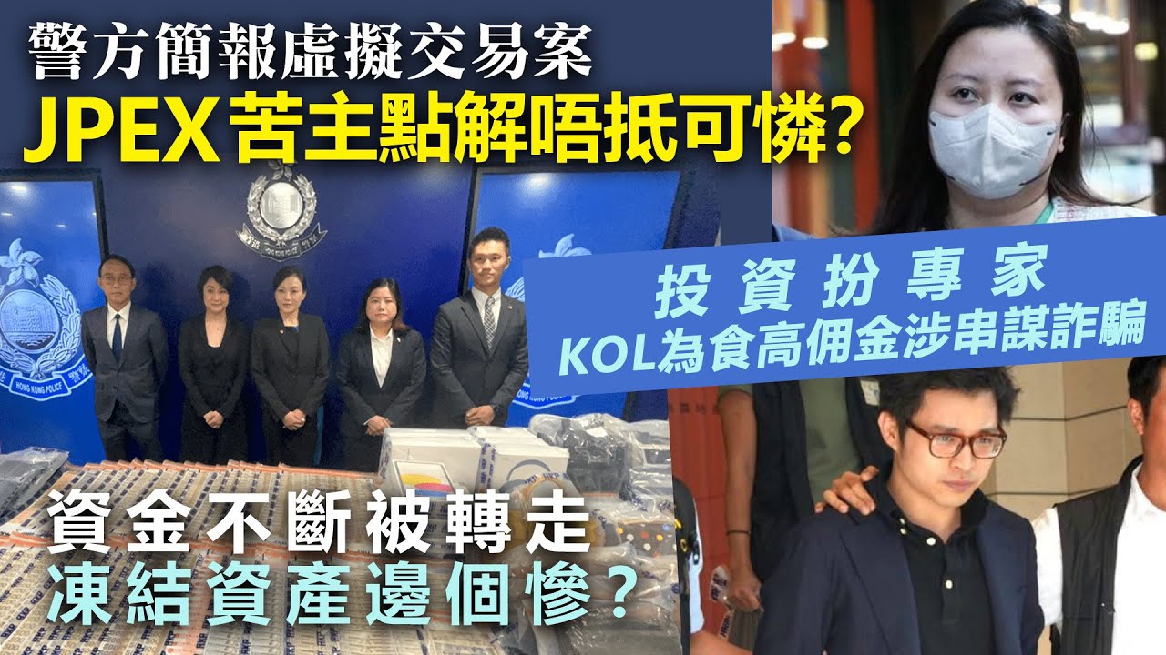 JPEX苦主點解唔抵可憐？投資扮專家KOL為食高佣金涉串謀詐，資金不斷被轉走，凍結資產邊個慘？｜警方案發簡報分析