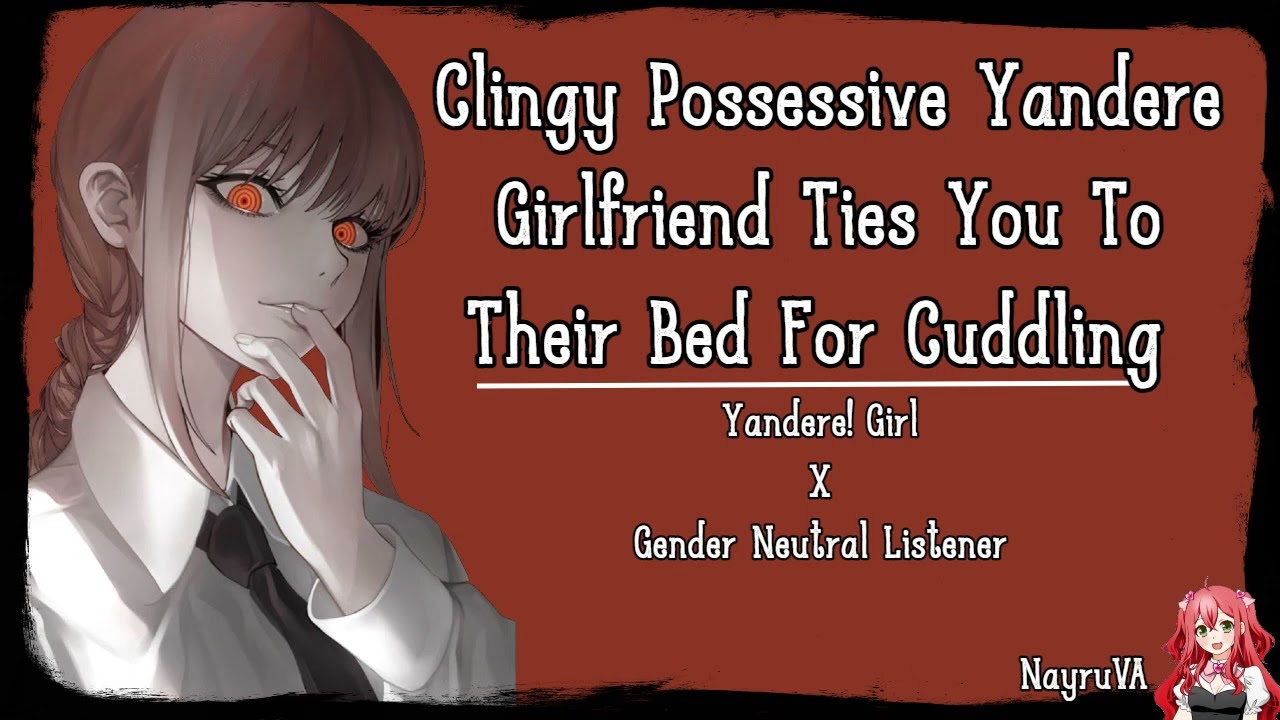 Clingy Possessive Yandere Girlfriend Ties You To Their Bed For Cuddling(Yandere!Girl X GN! Listener)