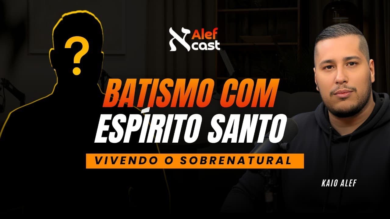 Batismo com o Espírito Santo: Evidências, Poder e Ativação | Alef Cast  N° 03 |  Kaio Alef