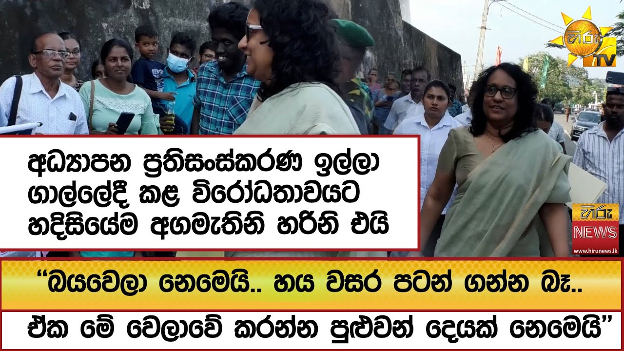 අධ්‍යාපන ප්‍රතිසංස්කරණ ඉල්ලා ගාල්ලේදී කළ විරෝධතාවයට හදිසියේම අගමැතිනි හරිනි එයි ''බයවෙලා නෙමෙයි ''