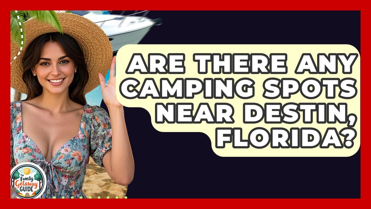 Are There Any Camping Spots Near Destin, Florida? - The Family Getaway Guide