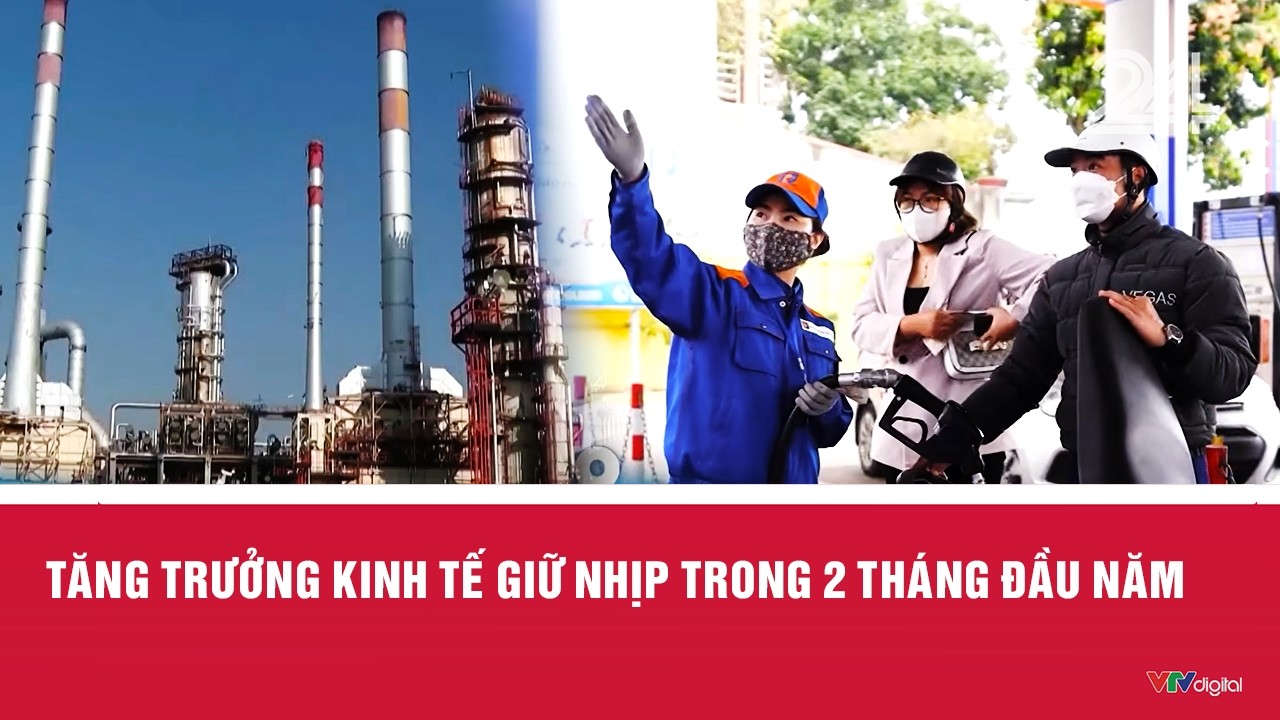 Tăng trưởng kinh tế giữ nhịp trong 2 tháng đầu năm | VTV24