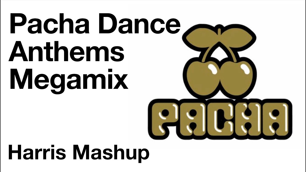 Pacha Dance Anthems Megamix: [Harris Mashup)