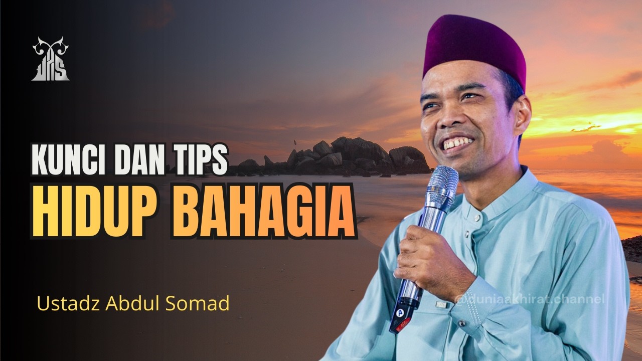 Kunci Hidup Bahagia - Ustadz Abdul Somad | Nasehat Penuh Makna