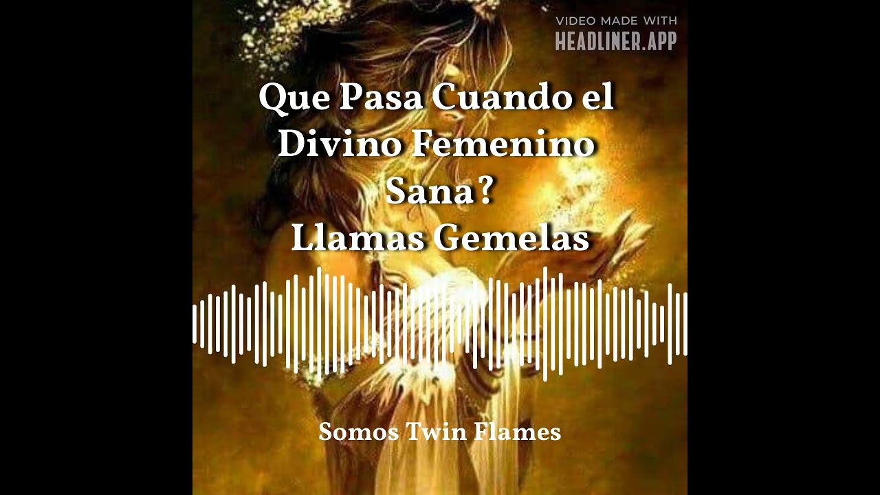 Que Pasa Cuando Divino Femenino Sana? Llamas Gemelas