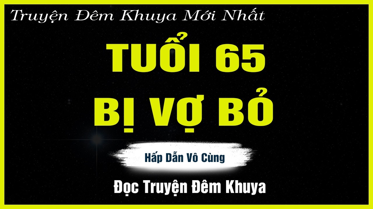 Nghe Mà Thấm - TUỔI 65 BỊ VỢ BỎ - Đọc Truyện Đêm Khuya | TRUYỆN HAY ĐÊM KHUYA