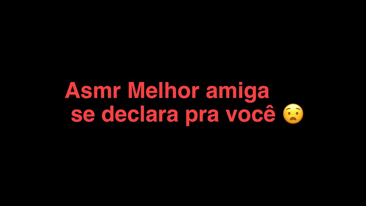 Oi? Melhor amiga eu? Quero ser mais #asmr 