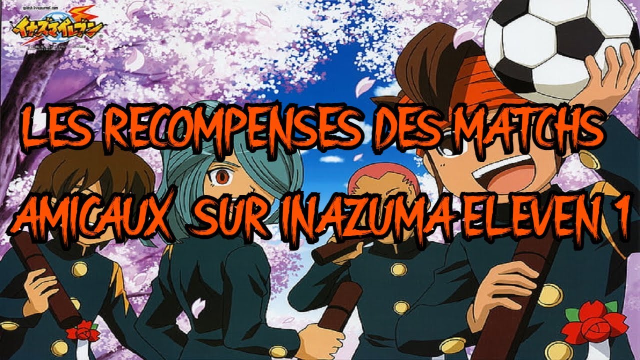 LES RÉCOMPENSES DES MATCHS AMICAUX SUR INAZUMA ELEVEN 1