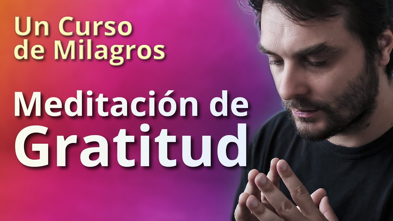 Un Curso de Milagros - Meditaci&oacute;n de Gratitud