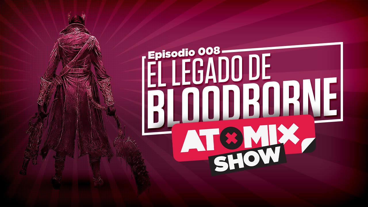 #ATOMIXSHOW 008: EL LEGADO DE BLOODBORNE