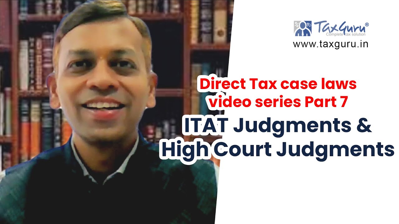 Direct Tax case laws video series   Part 7 | ITAT judgments & High Court judgments