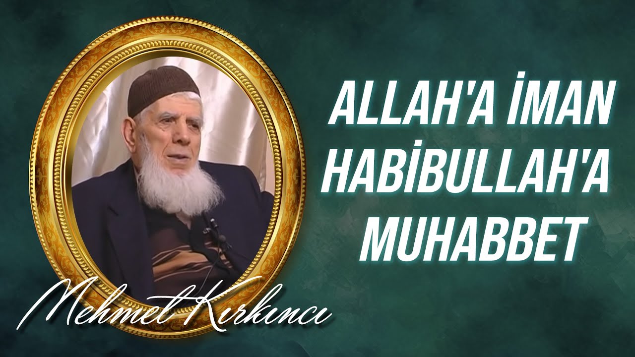 Mehmed Kırkıncı - Allah'a İman, Habibullah'a Muhabbeti Şart Kılar Bölüm 6