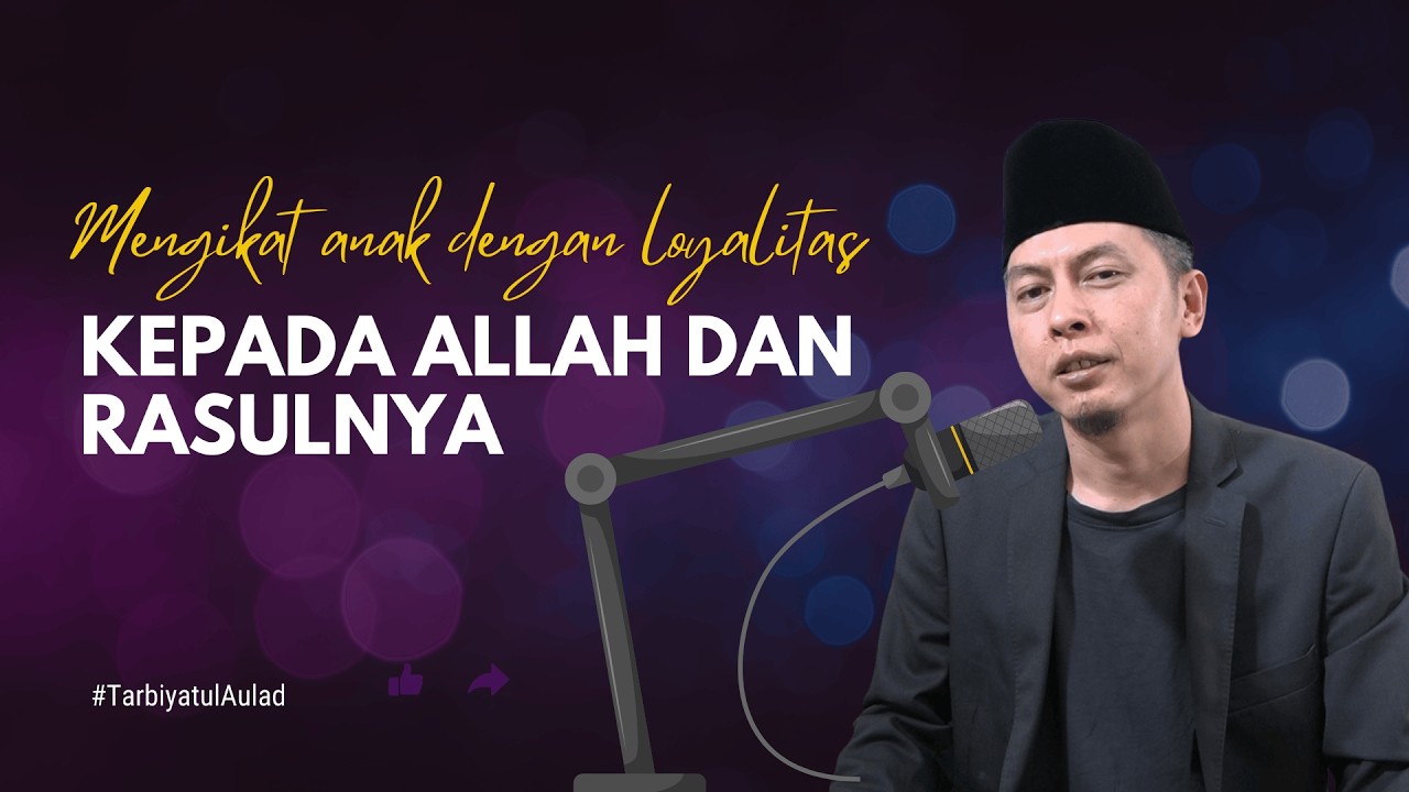 Tarbiyatul Aulad : Mengikat anak dengan loyalitas kepada Allah dan RasulNya