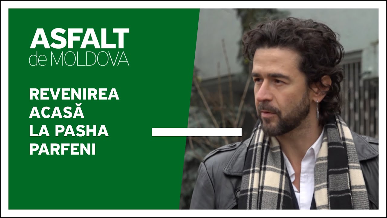 Asfalt de Moldova - Revenirea acasă la Pasha Parfeni