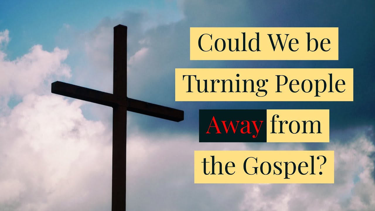 Could We be Turning People Away from the Gospel?