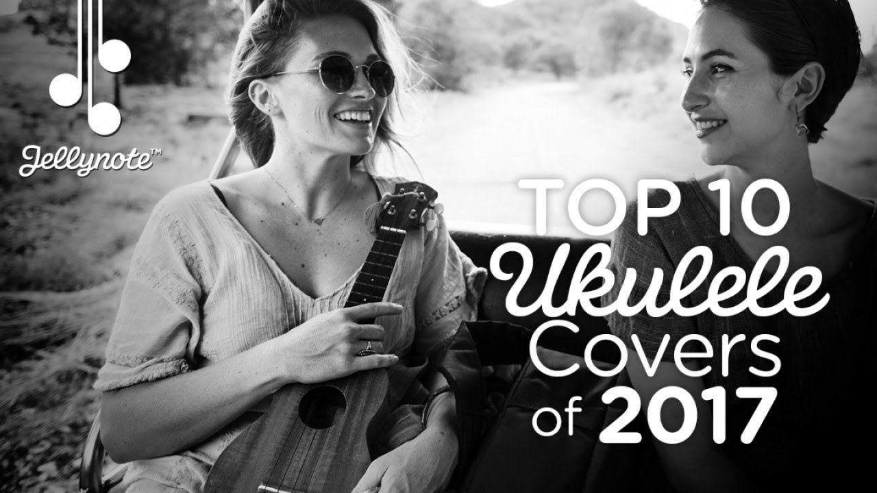 TOP 10 UKULELE COVERS OF 2017