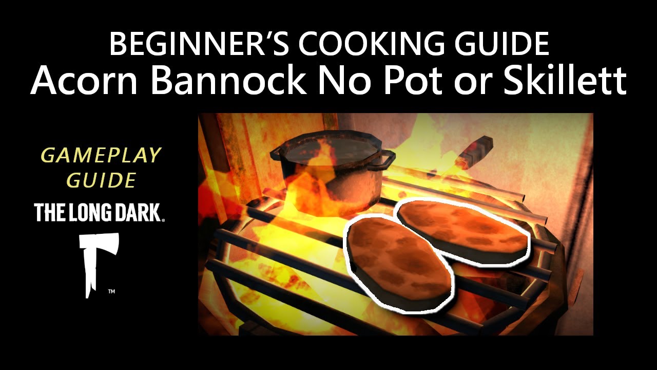 Beginner&rsquo;s Cooking Guide &ndash; Acorn Bannock No Pot or Skillet, The Long Dark