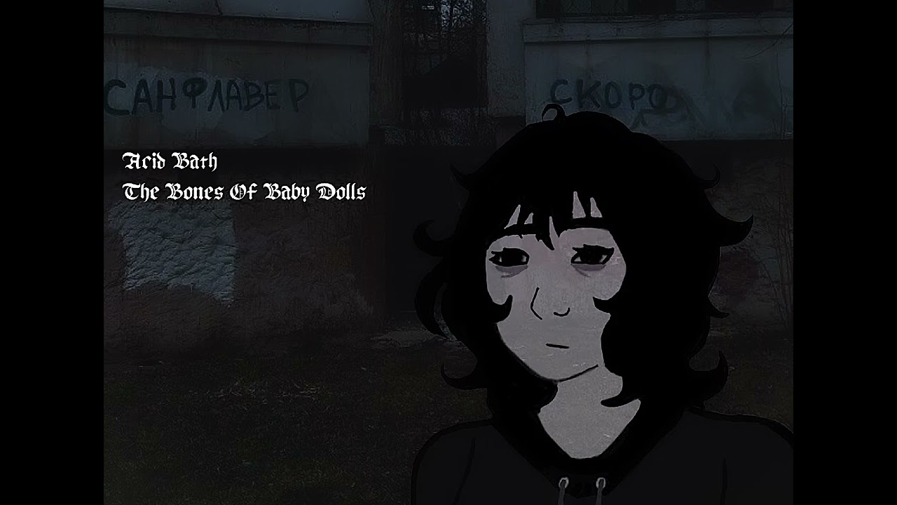 Acid Bath: The Bones Of Baby Dolls. Doomer version/Slowed & Reverb.