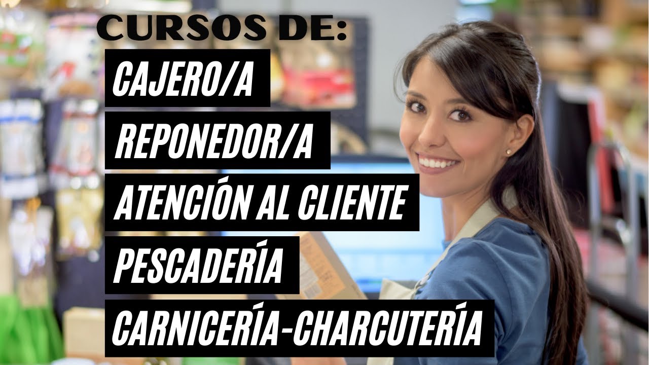 Cursos de caja, reposición, atención al cliente, dependiente de carnicería, charcutería, pescadería